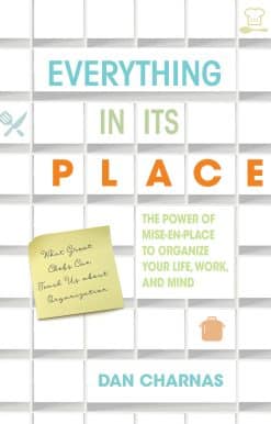 The Power of Mise-En-Place to Organize Your Life, Work, and Mind: Everything in Its Place