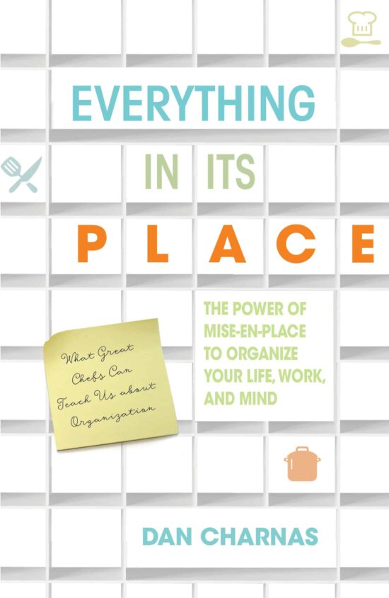 The Power of Mise-En-Place to Organize Your Life, Work, and Mind: Everything in Its Place