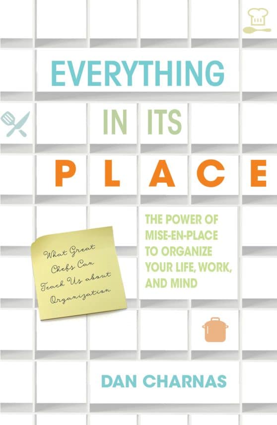 The Power of Mise-En-Place to Organize Your Life, Work, and Mind: Everything in Its Place