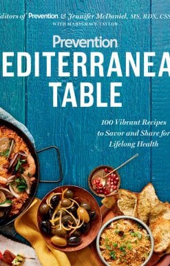 Prevention Mediterranean Table: 100 Vibrant Recipes to Savor and Share for Lifelong Health: A Cookbook