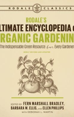 Rodale's Ultimate Encyclopedia of Organic Gardening: The Indispensable Green Resource for Every Gardener
