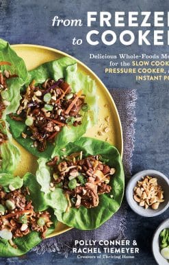 From Freezer to Cooker: Delicious Whole-Foods Meals for the Slow Cooker, Pressure Cooker, and Instant Pot: A Cookbook