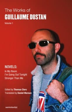The Works of Guillaume Dustan, Volume 1: In My Room; I'm Going Out Tonight; Stronger Than Me