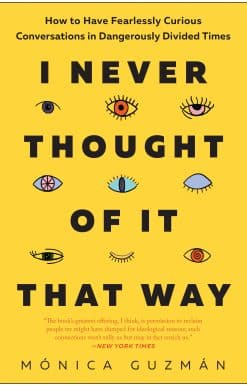 I Never Thought of It That Way: How to Have Fearlessly Curious Conversations in Dangerously Divided Times