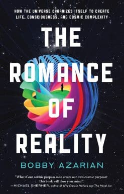 How the Universe Organizes Itself to Create Life, Consciousness, and Cosmic Complexity: The Romance of Reality