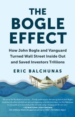 How John Bogle and Vanguard Turned Wall Street Inside Out and Saved Investors Trillions: The Bogle Effect