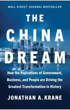 The China Dream: How the Aspirations of Government, Business, and People are Driving the Greatest  Transformation in History