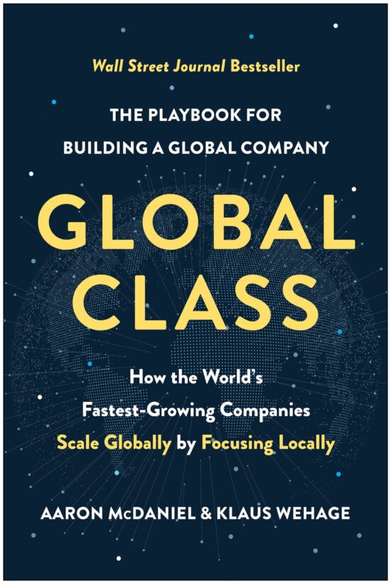 How the World's Fastest-Growing Companies Scale Globally by Focusing Locally: Global Class