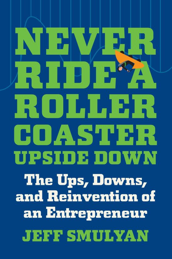 The Ups, Downs, and Reinvention of an Entrepreneur: Never Ride a Rollercoaster Upside Down