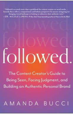The Content Creator's Guide to Being Seen, Facing Judgment, and Building an Authentic Personal Brand: Followed