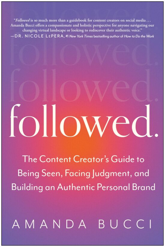 The Content Creator's Guide to Being Seen, Facing Judgment, and Building an Authentic Personal Brand: Followed
