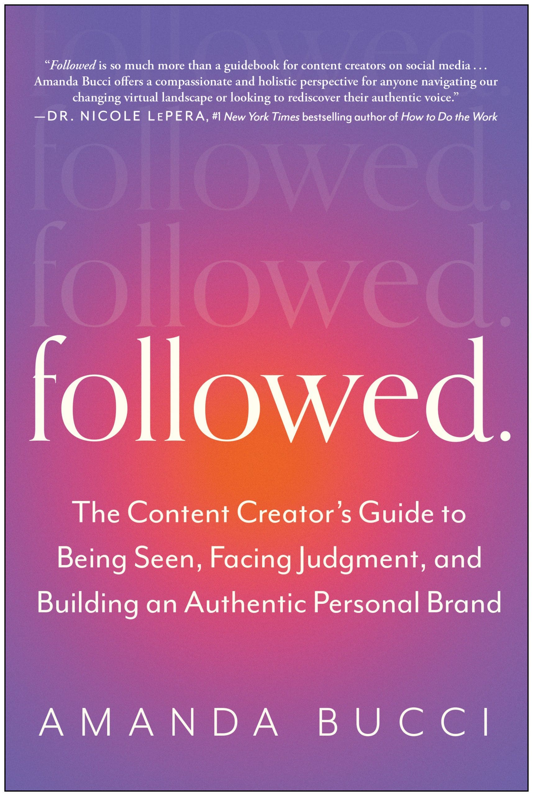 The Content Creator's Guide to Being Seen, Facing Judgment, and Building an Authentic Personal Brand: Followed
