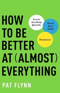 How to Be Better at Almost Everything: Learn Anything Quickly, Stack Your Skills, Dominate