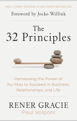 The 32 Principles: Harnessing the Power of Jiu-Jitsu to Succeed in Business, Relationships, and Life