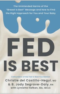 The Unintended Harms of the "Breast Is Best" Message and How to Find the Right Approach for You and Your Baby: Fed Is Best