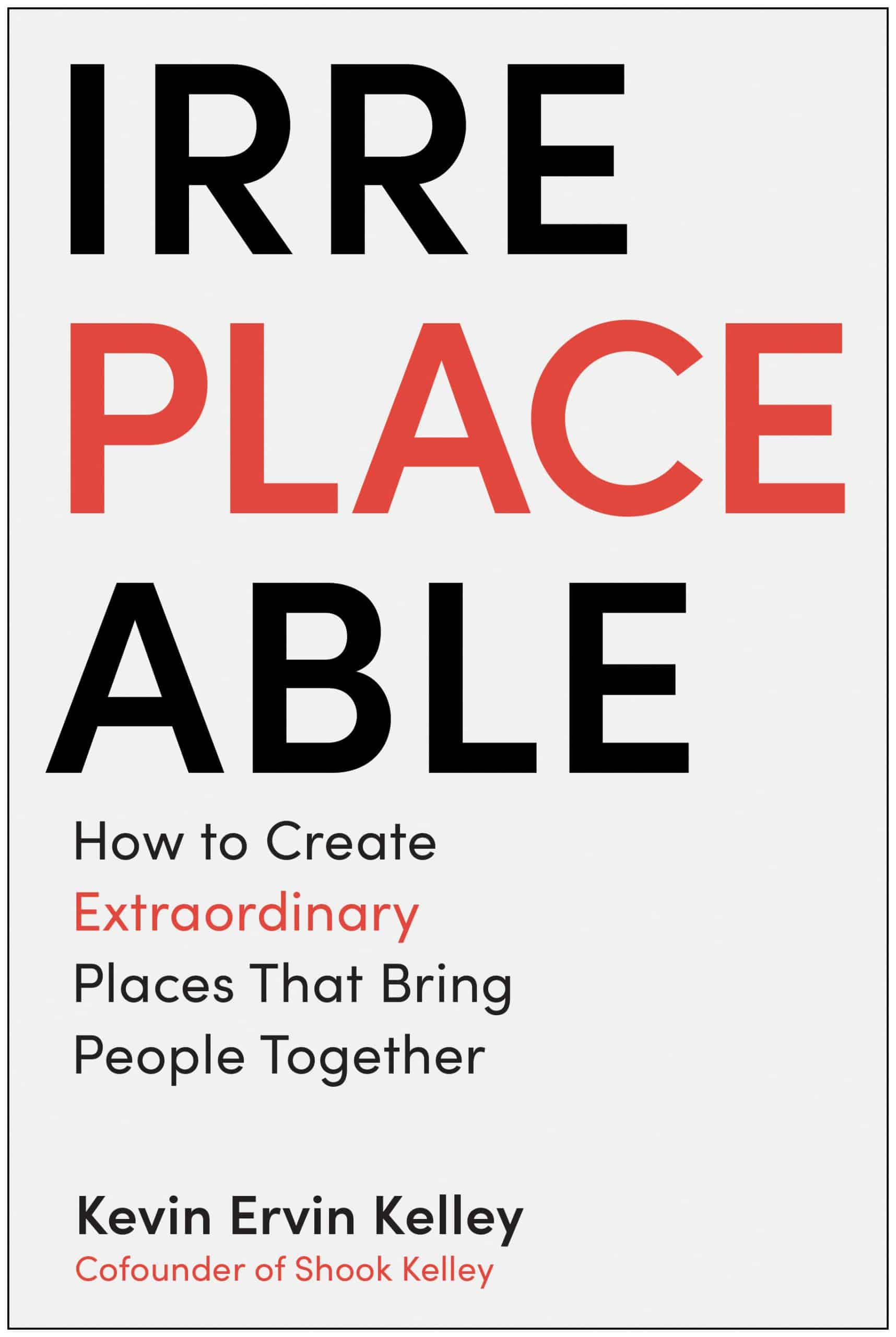 9781637744741 Irreplaceable: How to Create Extraordinary Places that Bring People Together