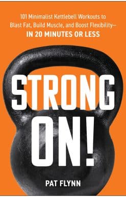 Strong ON!: 101 Minimalist Kettlebell Workouts to Blast Fat, Build Muscle, and Boost Flexibility—in 20 Minutes or Less