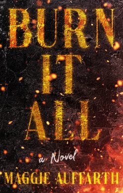 Burn It All: A Novel
