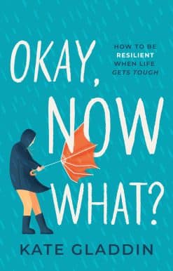 Okay, Now What?: How to Be Resilient When Life Gets Tough