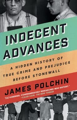 Indecent Advances: A Hidden History of True Crime and Prejudice Before Stonewall