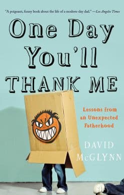 Lessons from an Unexpected Fatherhood: One Day You'll Thank Me