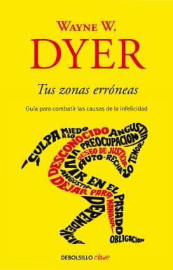 Tus zonas erróneas: Guía para combatir las causas de la infelicidad / Your Erroneous Zones