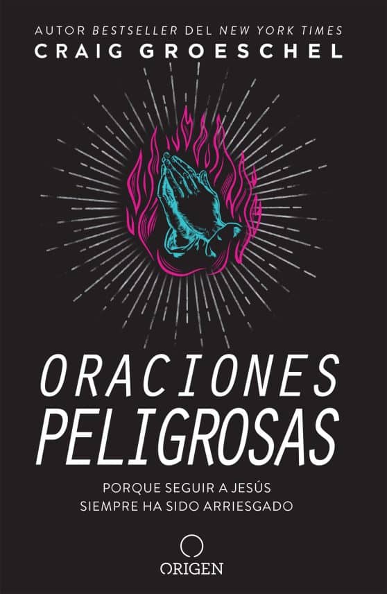 Oraciones peligrosas: Porque seguir a Jesús siempre ha sido arriesgado / Dangerous Prayers: Because Following Jesus Was Never Meant to Be Safe