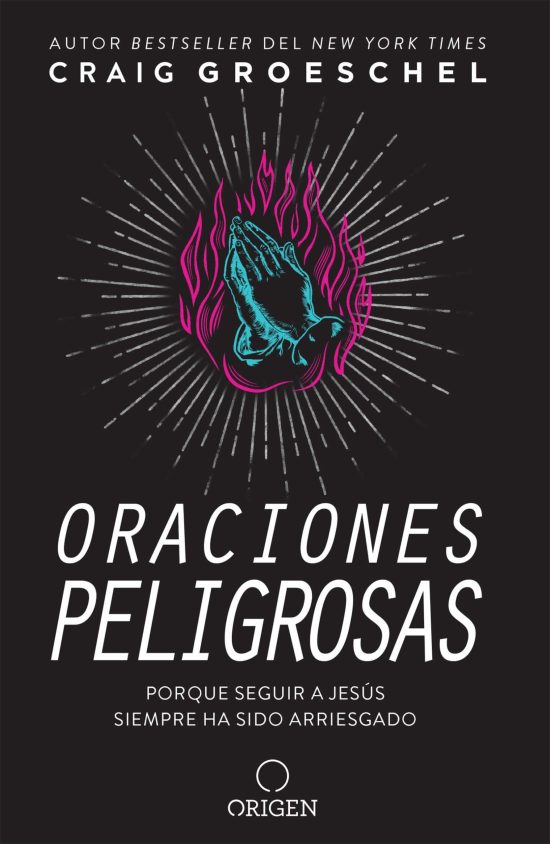 Oraciones peligrosas: Porque seguir a Jesús siempre ha sido arriesgado / Dangerous Prayers: Because Following Jesus Was Never Meant to Be Safe