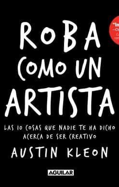 Roba como un artista: Las 10 cosas que nadie te ha dicho acerca de ser creativo / Steal Like an Artist: 10 Things Nobody Told You About Being Creative