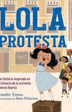 Lola protesta: Una historia inspirada en la infancia de Dolores Huerta / Lola Ou  t Loud: Inspired by the Childhood of Activist Dolores Huerta