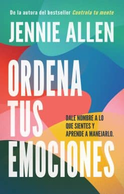 Ordena tus emociones: Dale nombre a lo que sientes y aprende a manejarlo / Untan gle Your Emotions: Name What You Feel and Learn What to Do About It