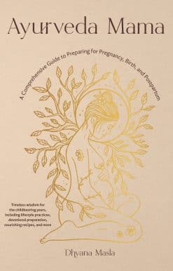 Ayurveda Mama: A Comprehensive Guide to Preparing for Pregnancy, Birth, and Postpartum