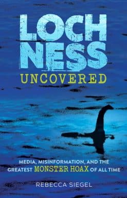 Loch Ness Uncovered: Media, Misinformation, and the Greatest Monster Hoax of All Time