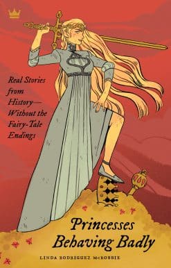 Princesses Behaving Badly: Real Stories from History Without the Fairy-Tale Endings
