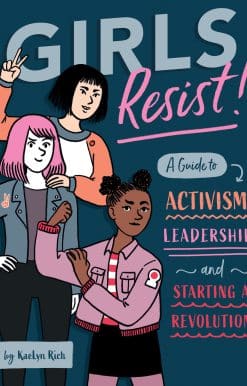 Girls Resist!: A Guide to Activism, Leadership, and Starting a Revolution