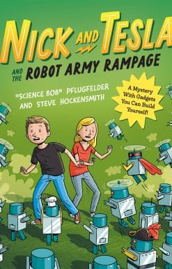 A Mystery with Gadgets You Can Build Yourself: Nick and Tesla and the Robot Army Rampage