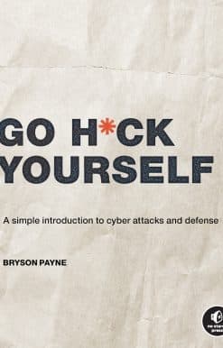 Go H*ck Yourself: A Simple Introduction to Cyber Attacks and Defense