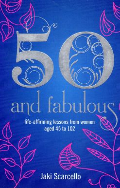 50 & Fabulous: Life Affirming Lessons from Women aged 45-102