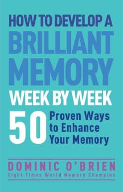 50 Proven Ways to Enhance Your Memory Skills: How to Develop a Brilliant Memory Week by Week