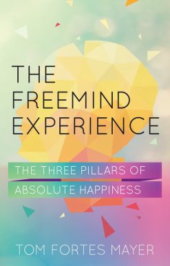 The Freemind Experience: The Three Pillars of Absolute Happiness