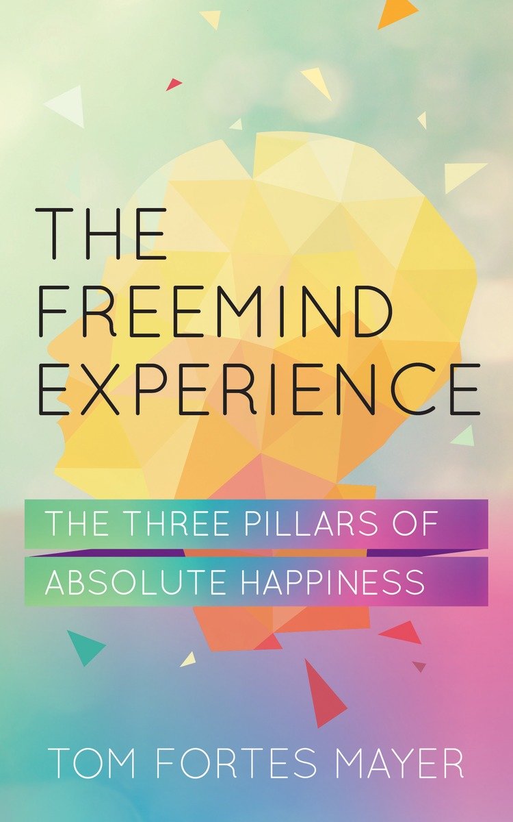 9781780288017 The Freemind Experience: The Three Pillars of Absolute Happiness