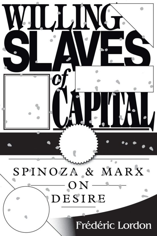 Spinoza And Marx On Desire: Willing Slaves Of Capital