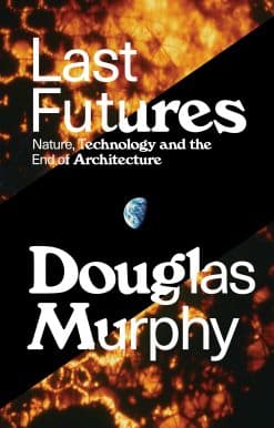 Nature, Technology and the End of Architecture: Last Futures