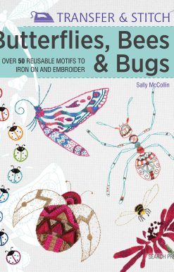 Transfer & Stitch: Butterflies, Bees and Bugs: Over 50 Reusable Motifs to Iron On And Embroider