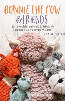 20 loveable animals & birds to crochet using chunky yarn: Bonnie the Cow & Friends