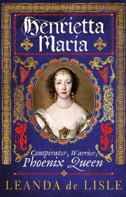Conspirator, Warrior, Phoenix Queen: Henrietta Maria