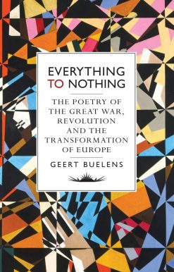 Everything to Nothing: The Poetry of the Great War, Revolution and the Transformation of Europe