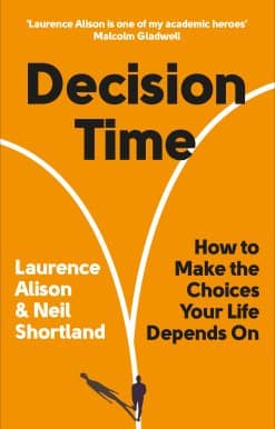 Decision Time: How to make the choices your life depends on