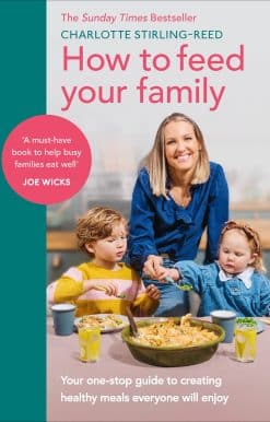 How to Feed Your Family: Your one-stop guide to creating healthy meals everyone will enjoy