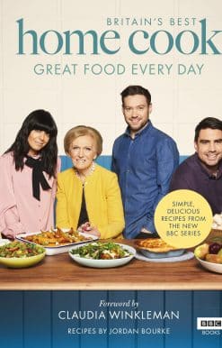 Britain's Best Home Cook: Great Food Every Day: Simple, delicious recipes from the new BBC series